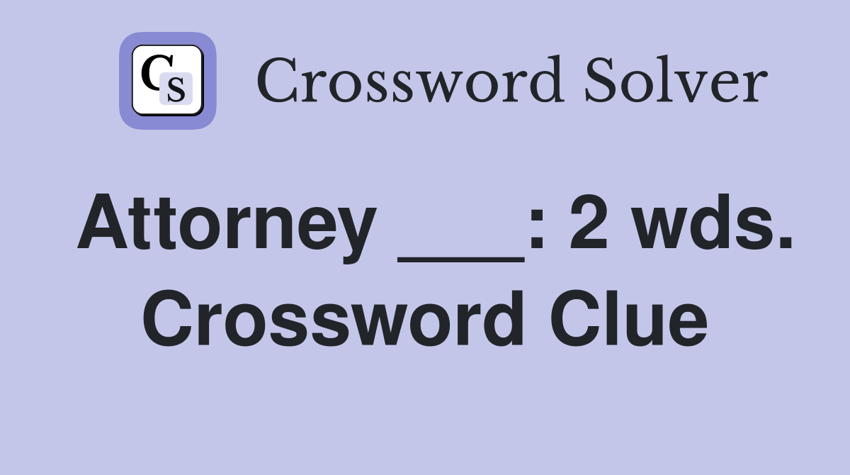 Attorney ___: 2 wds. Crossword Clue