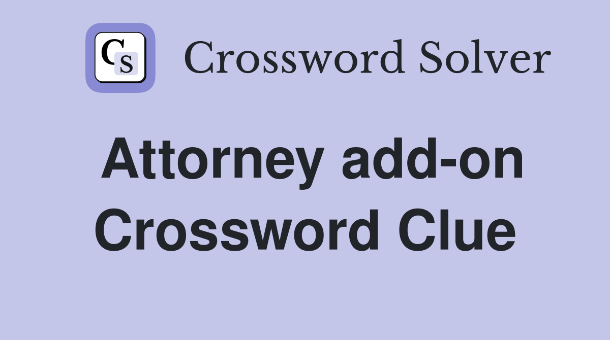 Attorney add-on Crossword Clue