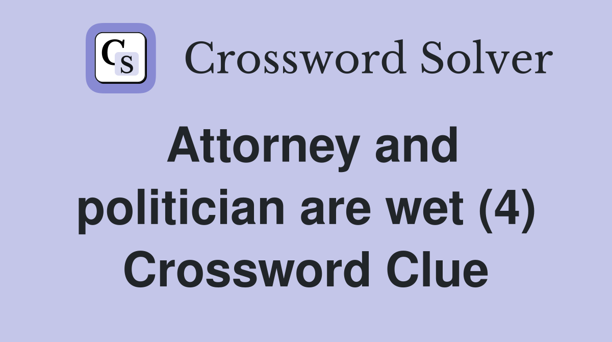 Attorney and politician are wet (4) Crossword Clue