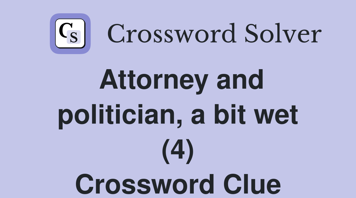 Attorney and politician, a bit wet (4) Crossword Clue