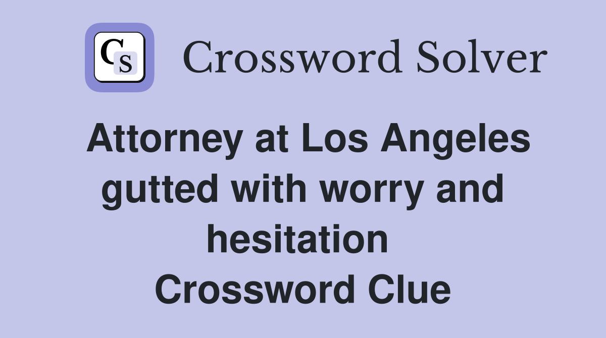 Attorney at Los Angeles gutted with worry and hesitation  Crossword Clue