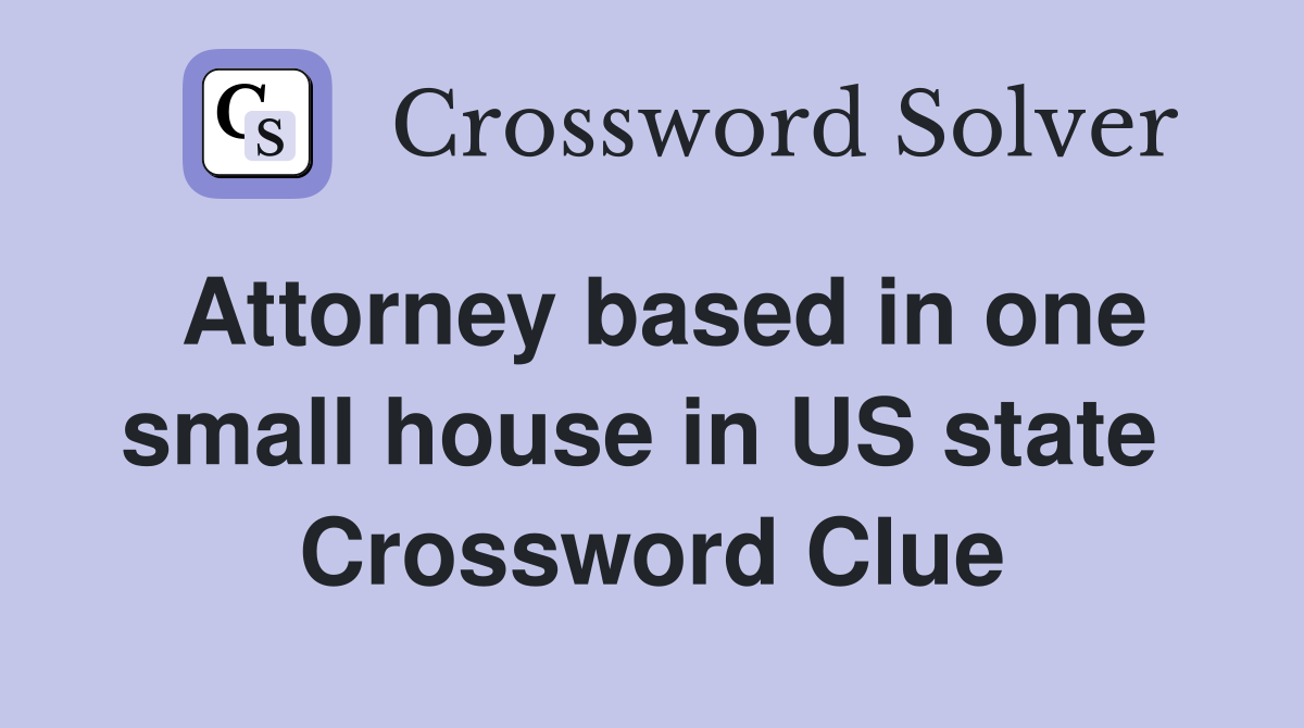 Attorney based in one small house in US state  Crossword Clue