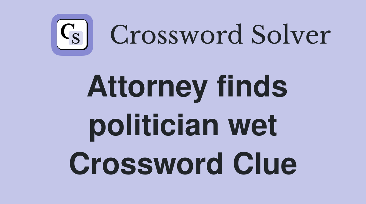 Attorney finds politician wet Crossword Clue