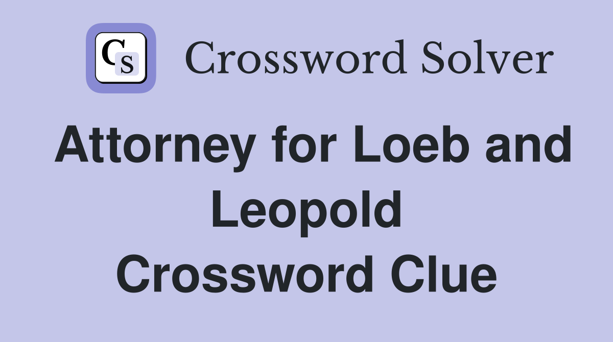 Attorney for Loeb and Leopold Crossword Clue
