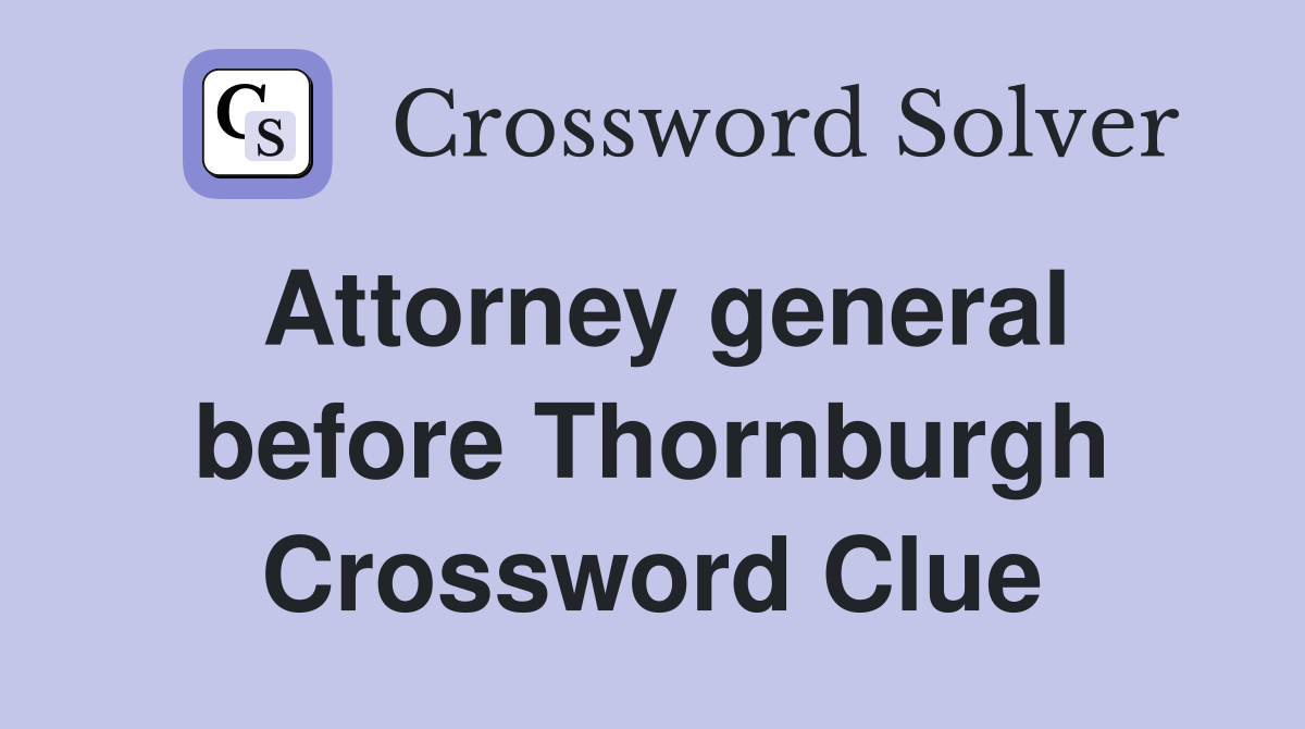 Attorney general before Thornburgh Crossword Clue