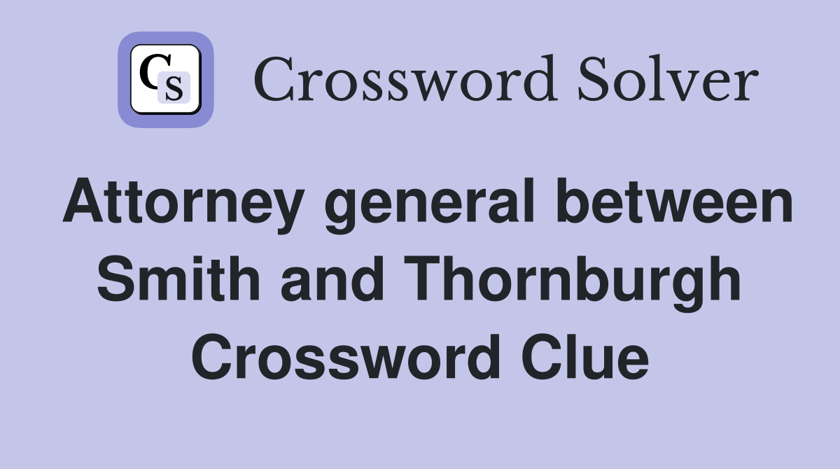 Attorney general between Smith and Thornburgh Crossword Clue