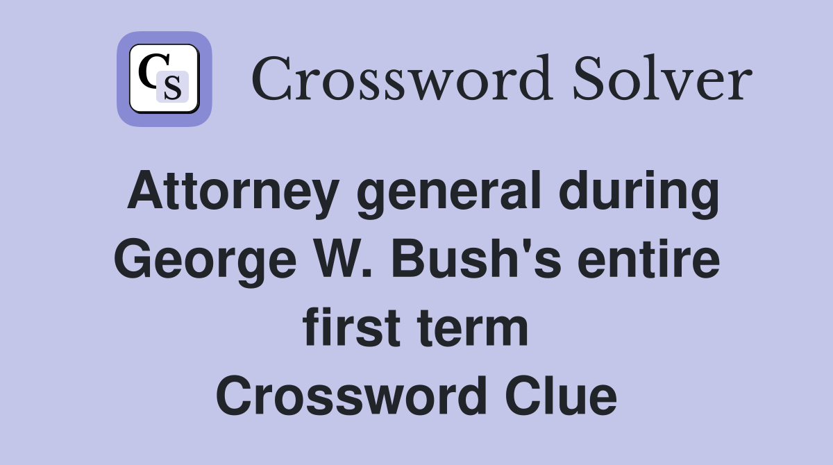 Attorney general during George W. Bush's entire first term Crossword Clue