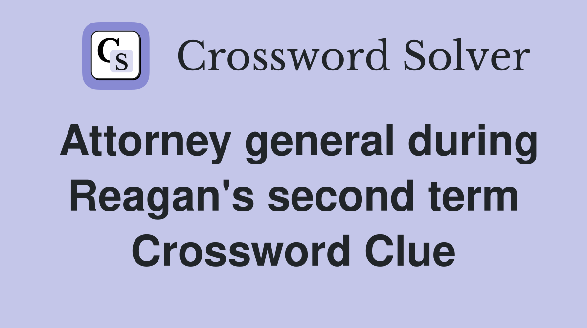 Attorney general during Reagan's second term Crossword Clue