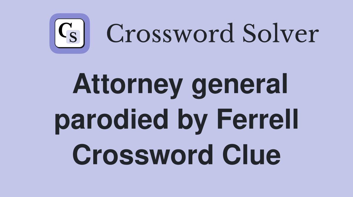 Attorney general parodied by Ferrell Crossword Clue