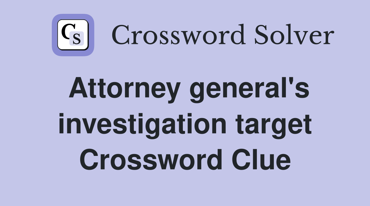Attorney general's investigation target Crossword Clue