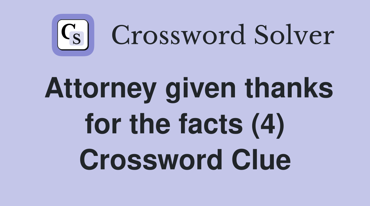 Attorney given thanks for the facts (4) Crossword Clue