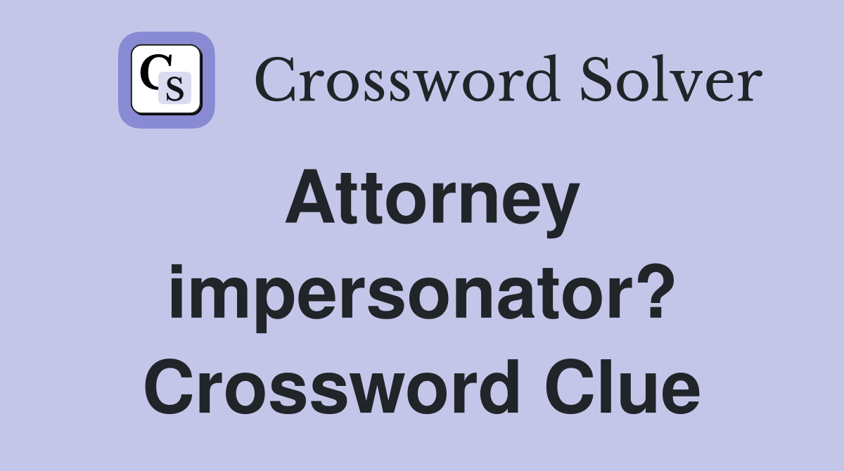 Attorney impersonator? Crossword Clue
