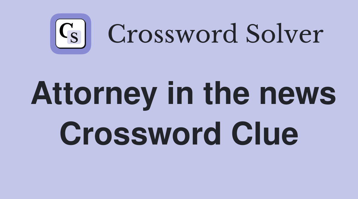 Attorney in the news Crossword Clue