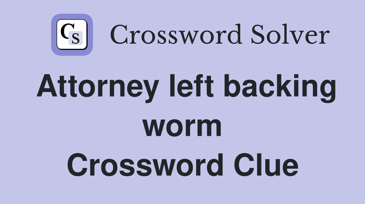 Attorney left backing worm Crossword Clue
