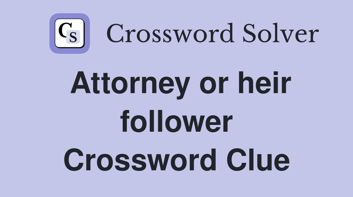 Attorney or heir follower Crossword Clue