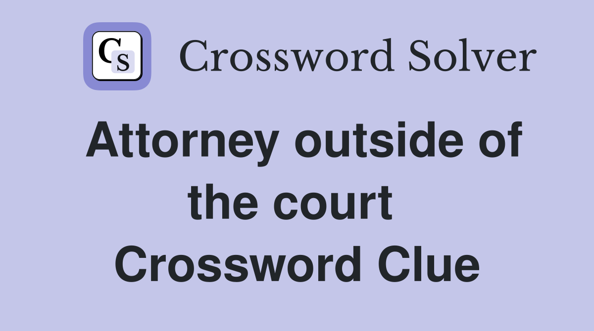 Attorney outside of the court  Crossword Clue