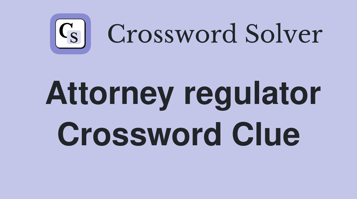 Attorney regulator Crossword Clue