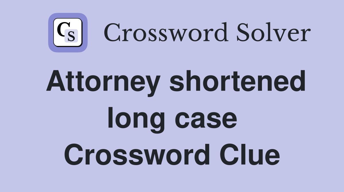 Attorney shortened long case Crossword Clue