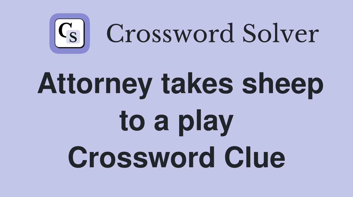 Attorney takes sheep to a play Crossword Clue