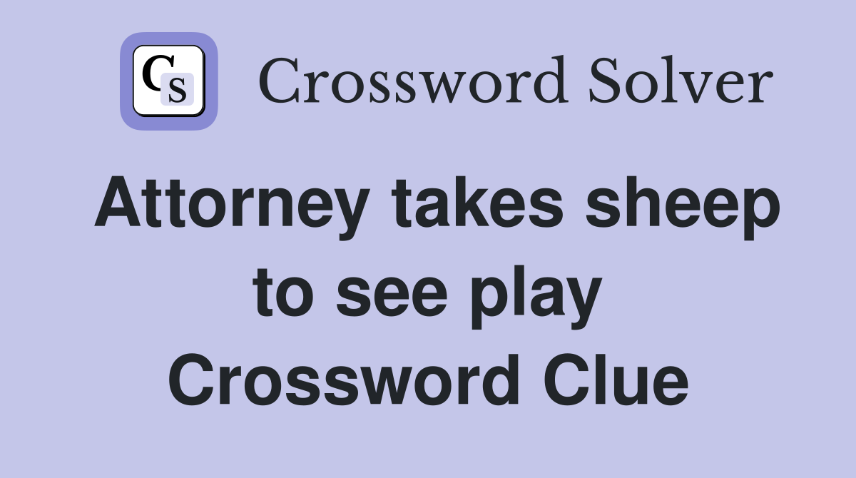 Attorney takes sheep to see play Crossword Clue