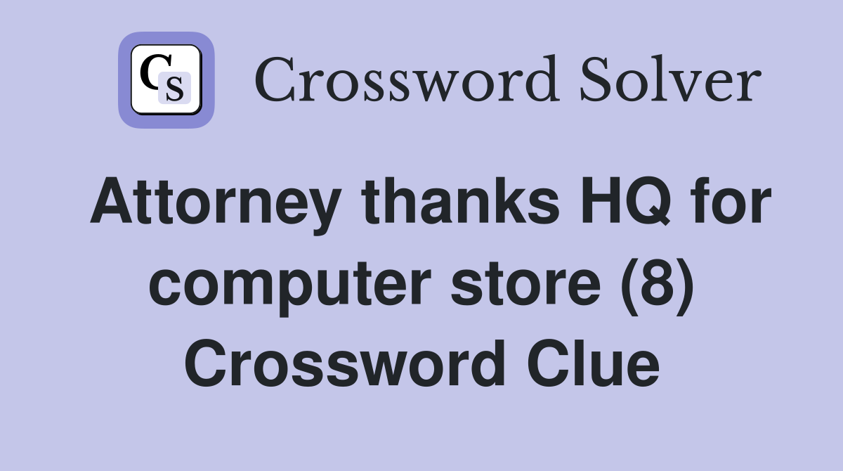 Attorney thanks HQ for computer store (8) Crossword Clue
