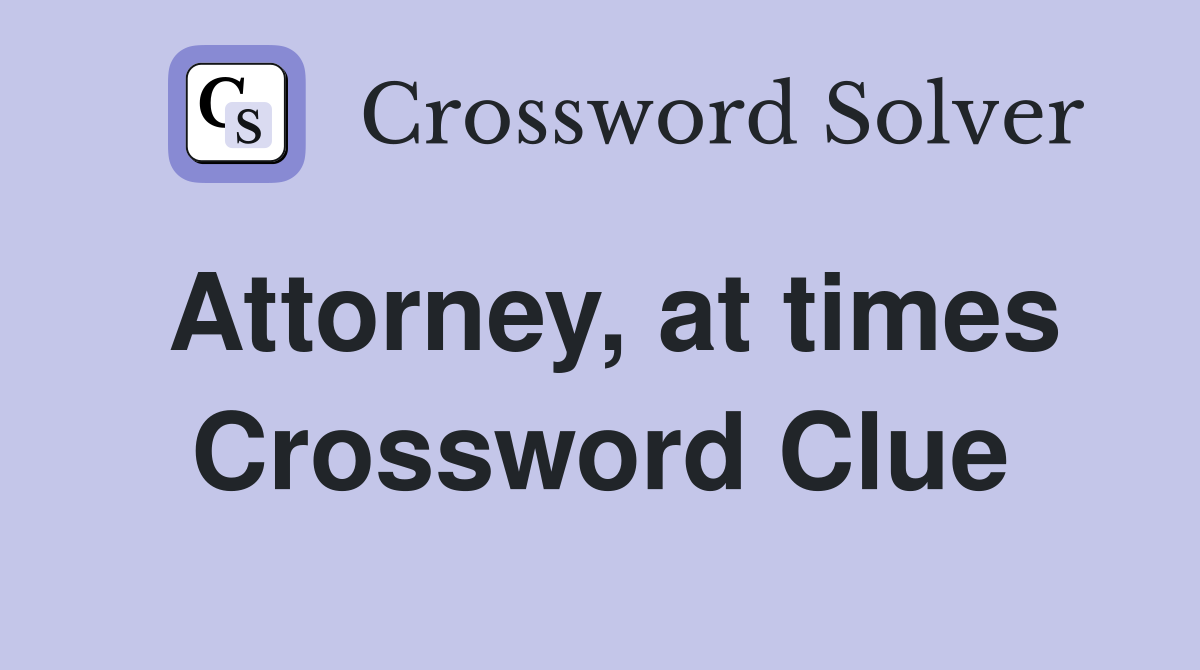 Attorney, at times Crossword Clue