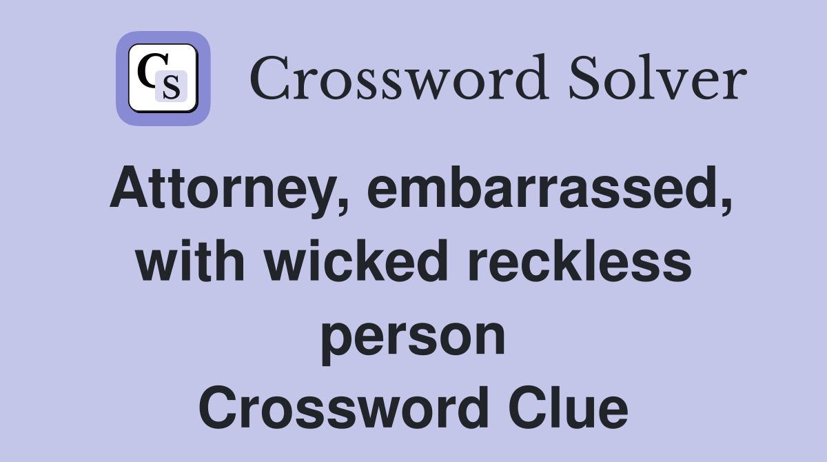 Attorney, embarrassed, with wicked reckless person Crossword Clue