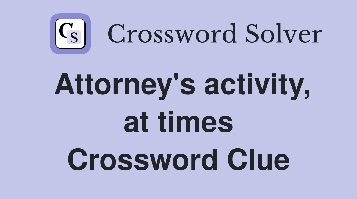 Attorney's activity, at times Crossword Clue