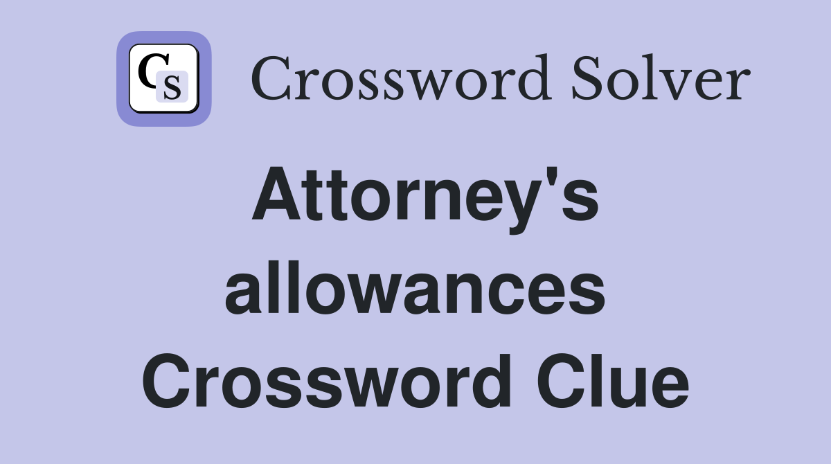 Attorney's allowances Crossword Clue