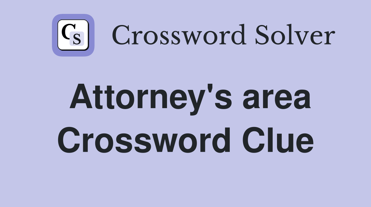 Attorney's area Crossword Clue