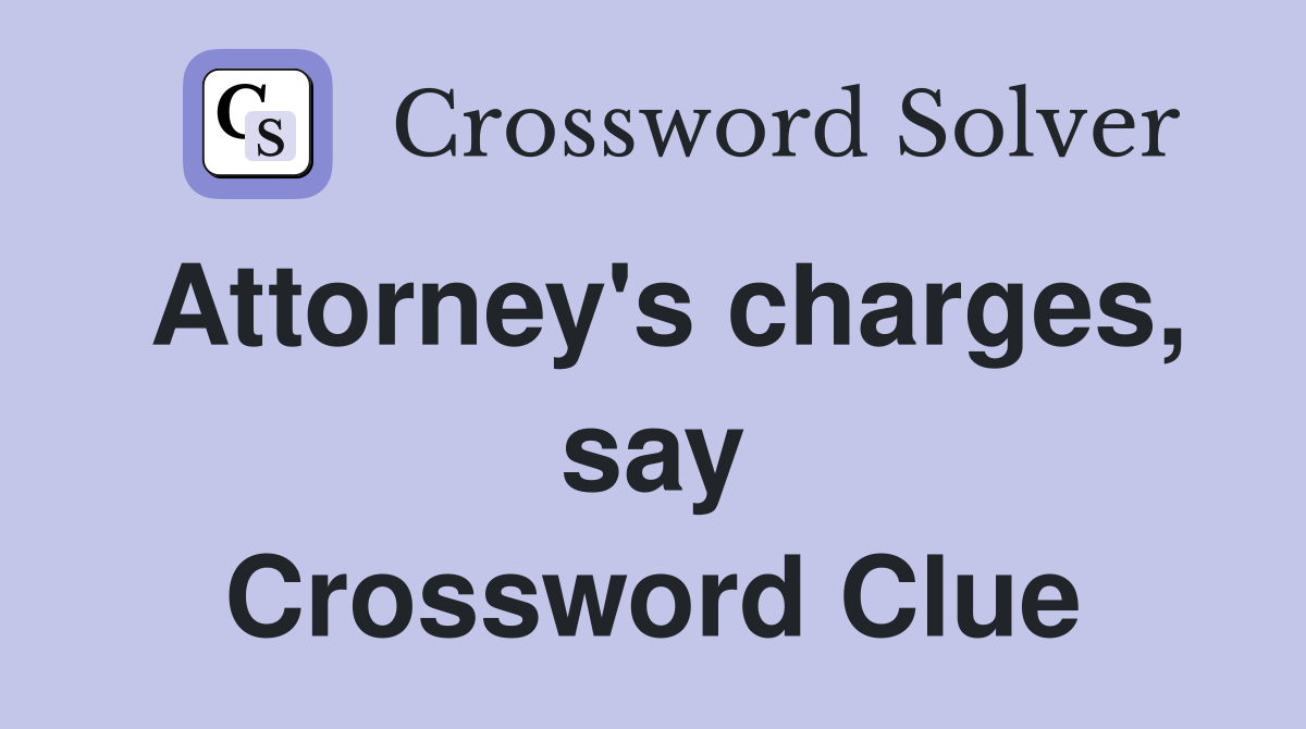 Attorney's charges, say Crossword Clue
