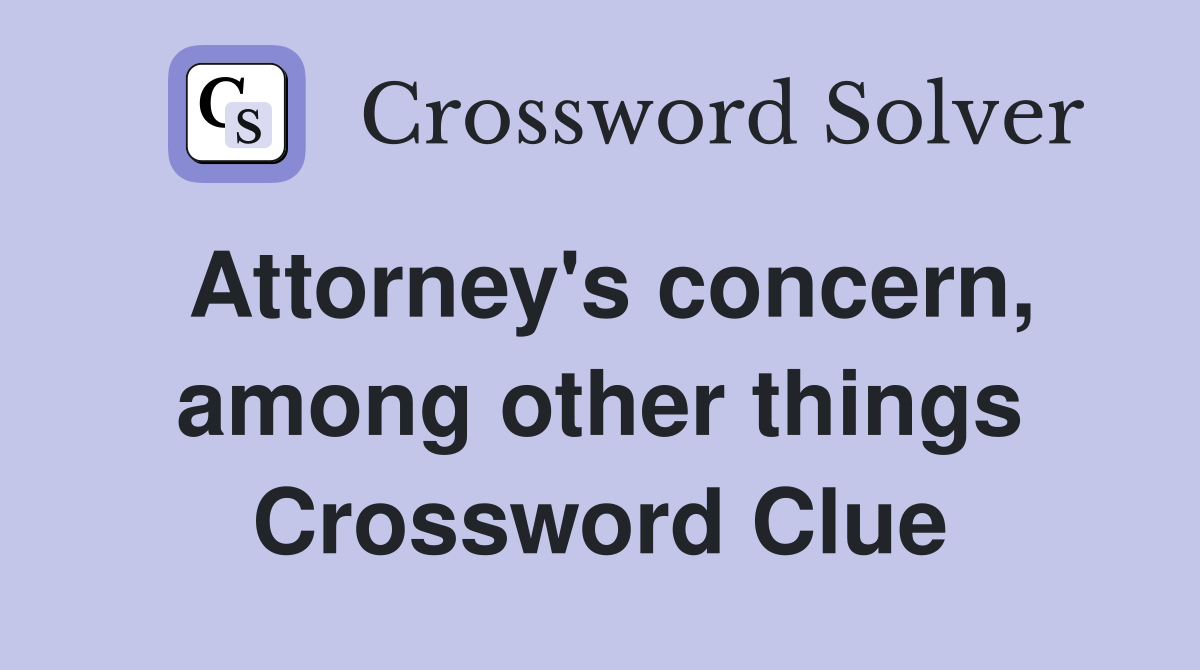 Attorney's concern, among other things Crossword Clue