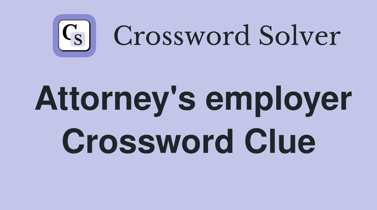 Attorney's employer Crossword Clue