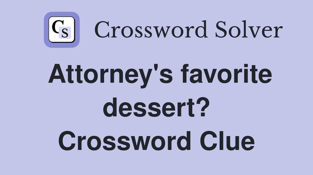 Attorney's favorite dessert? Crossword Clue
