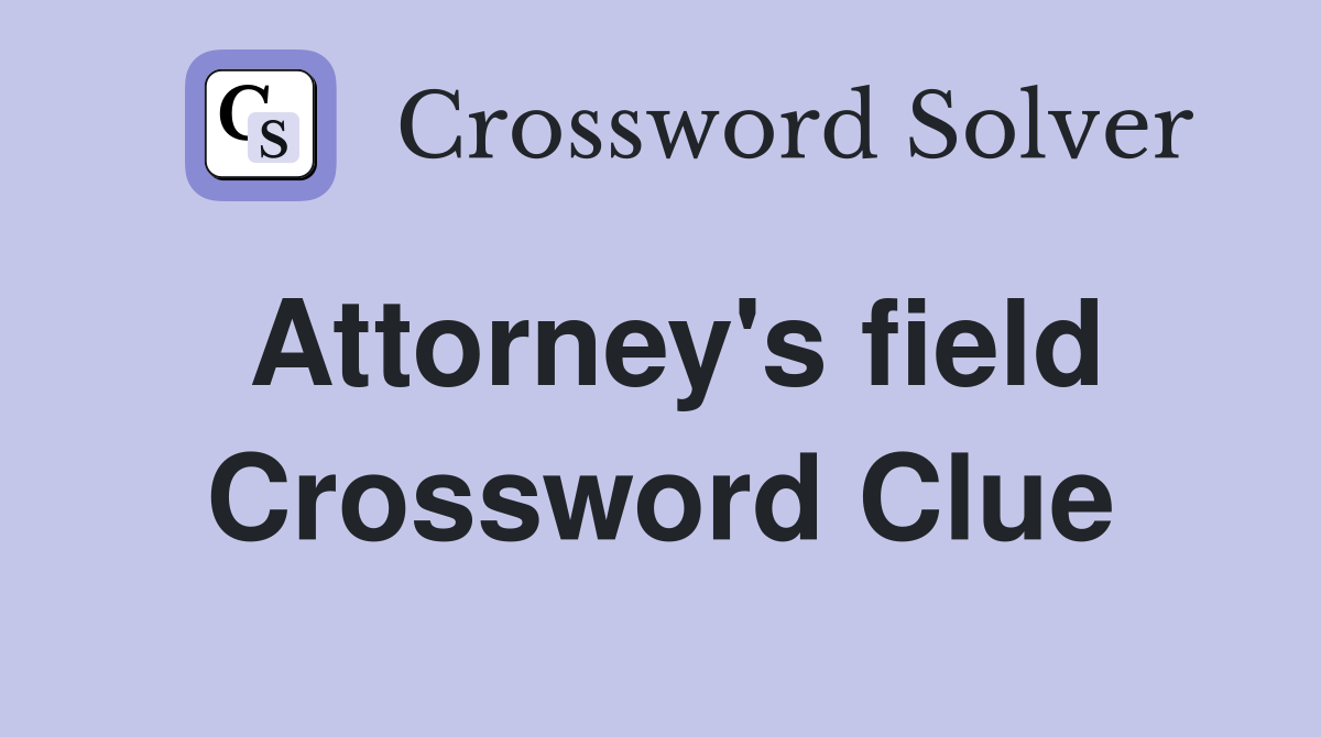 Attorney's field Crossword Clue