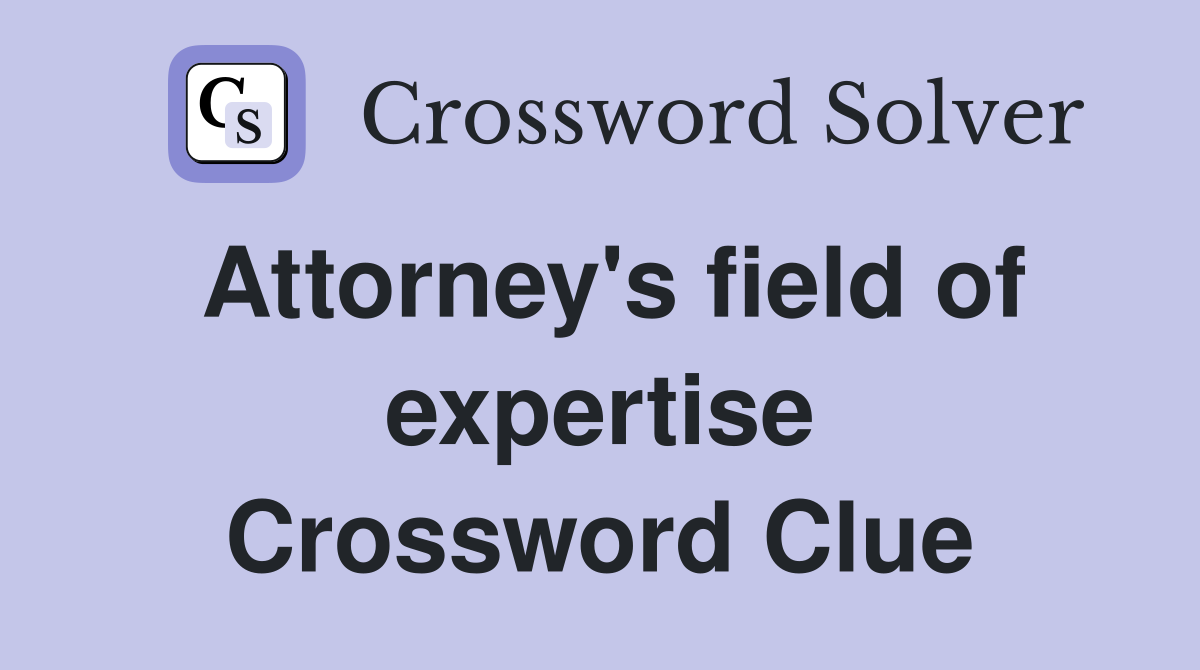Attorney's field of expertise Crossword Clue