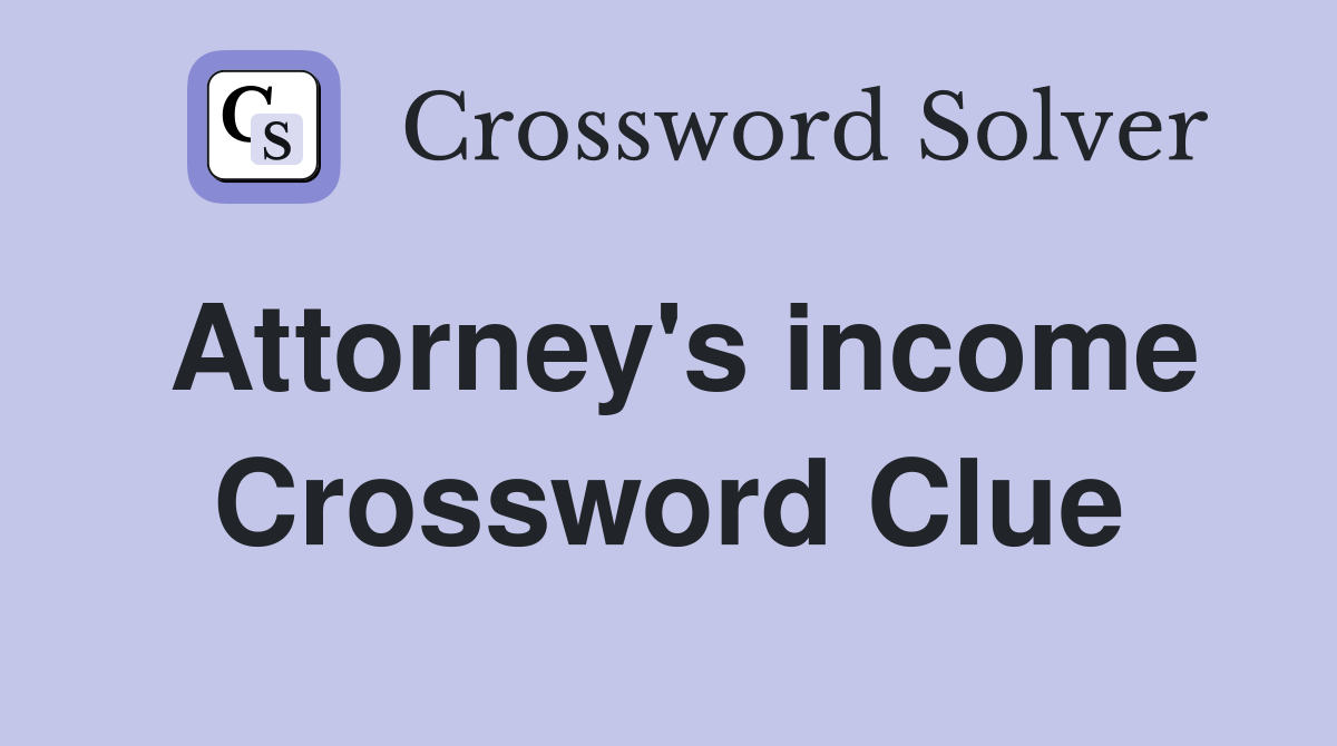Attorney's income Crossword Clue
