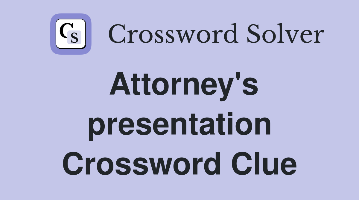 Attorney's presentation Crossword Clue