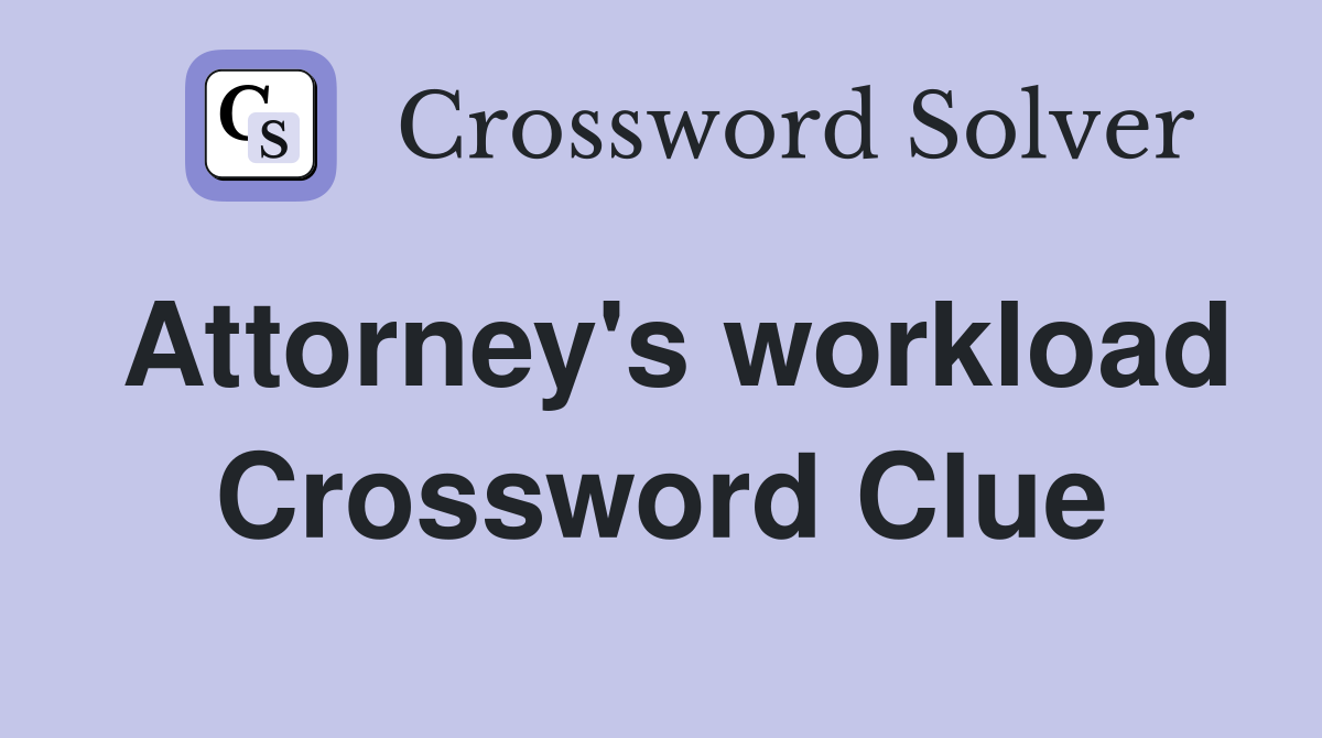 Attorney's workload Crossword Clue