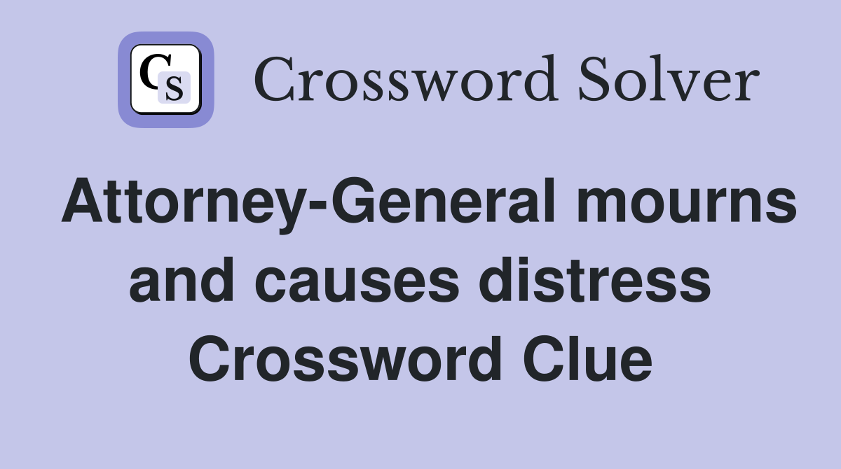 Attorney-General mourns and causes distress Crossword Clue