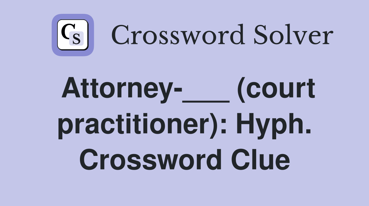 Attorney-___ (court practitioner): Hyph. Crossword Clue