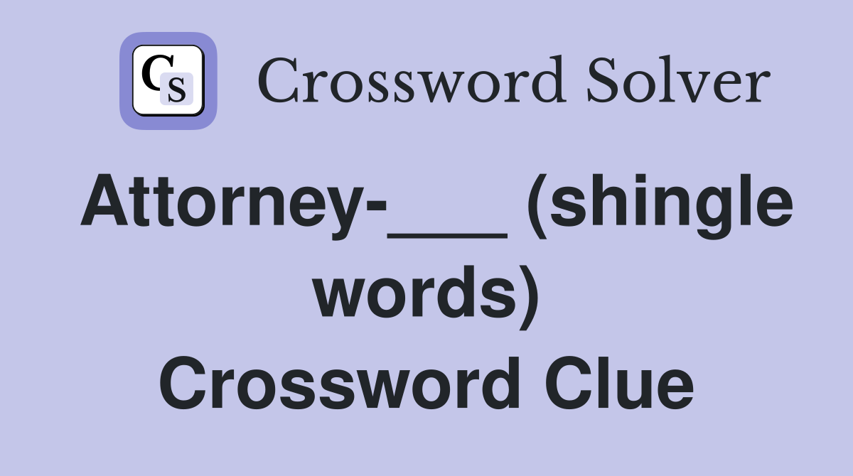 Attorney-___ (shingle words) Crossword Clue