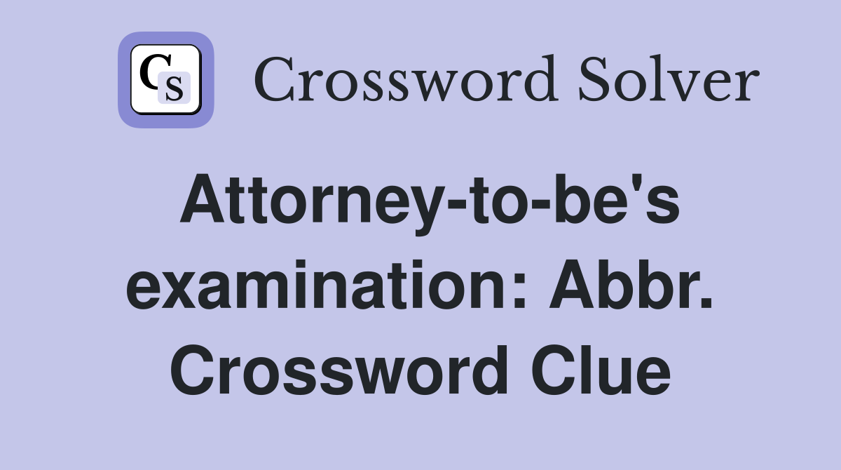 Attorney-to-be's examination: Abbr. Crossword Clue