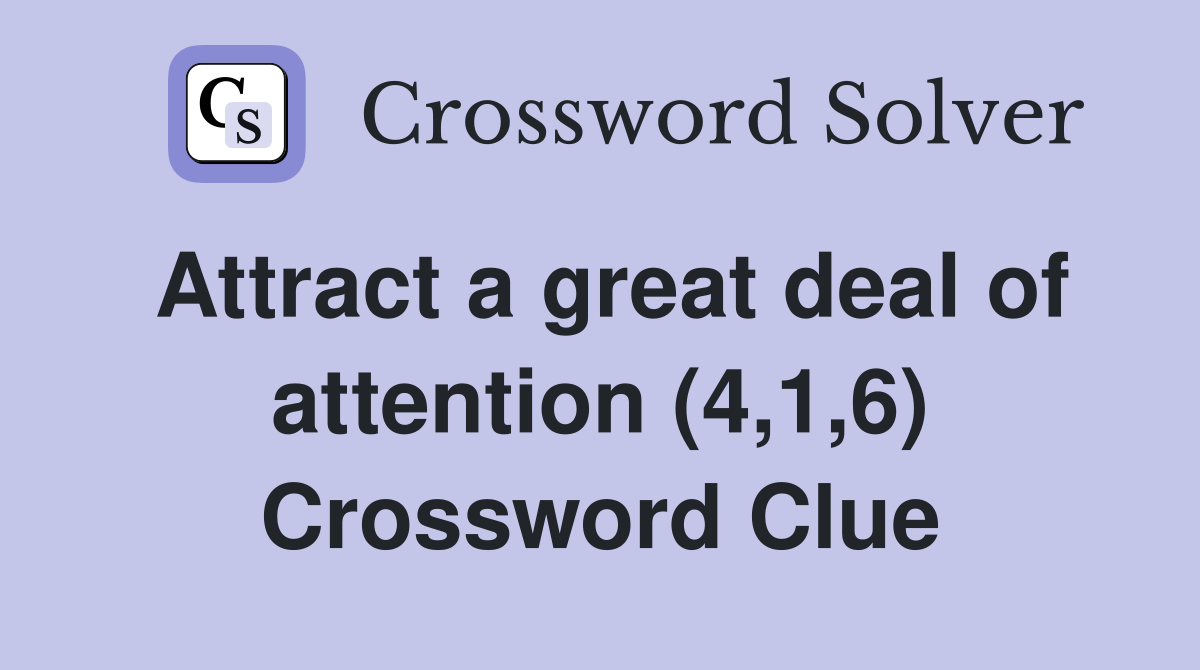 Attract a great deal of attention (4,1,6) Crossword Clue