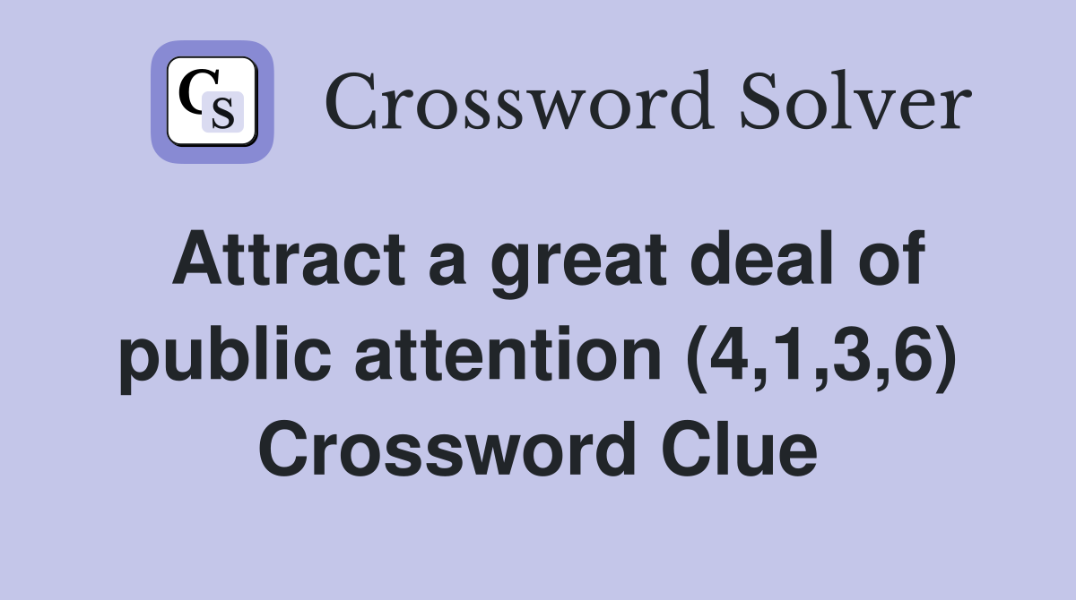 Attract a great deal of public attention (4,1,3,6) Crossword Clue