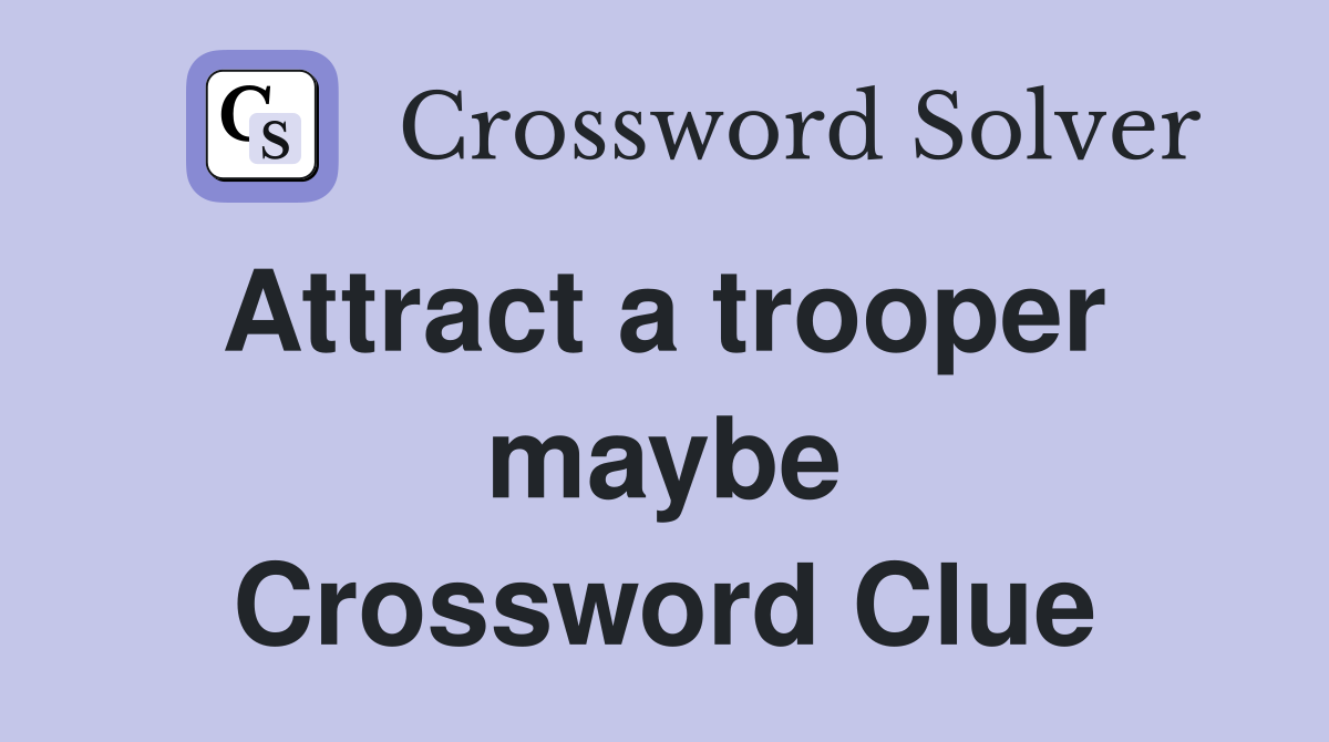 Attract a trooper  maybe Crossword Clue