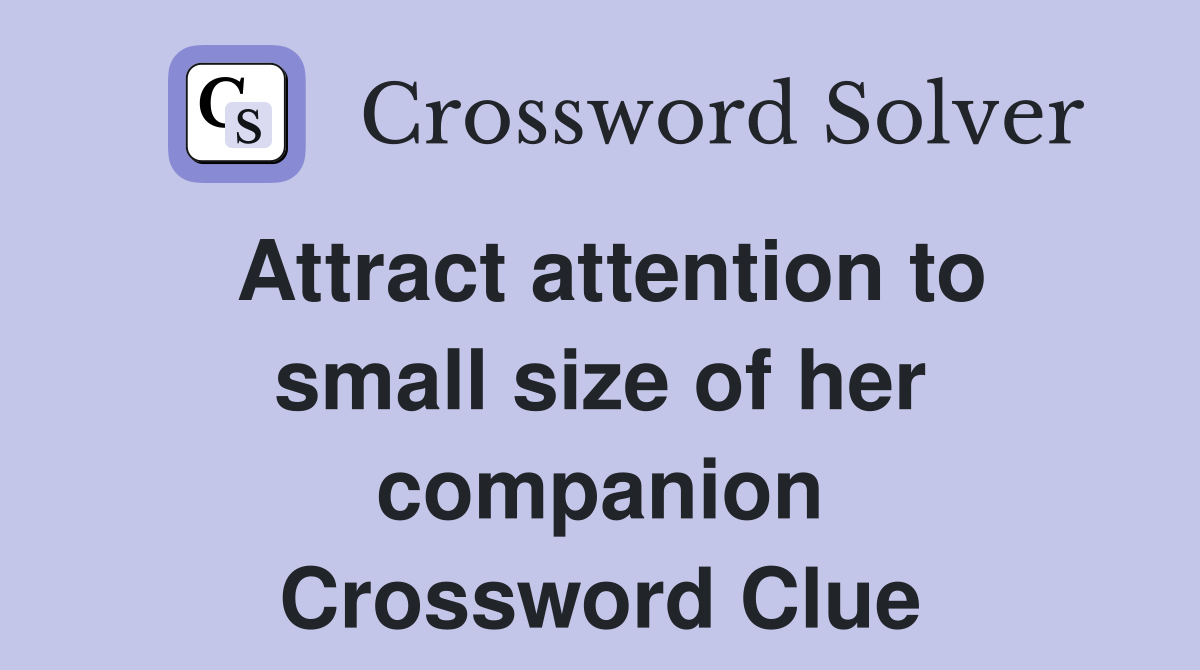 Attract attention to small size of her companion Crossword Clue
