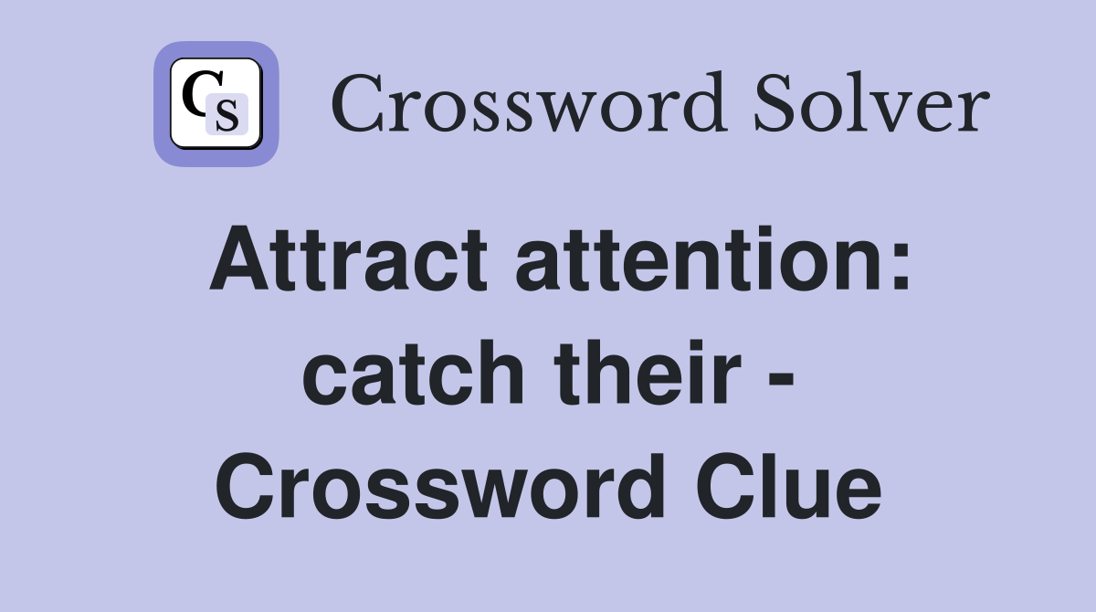 Attract attention: catch their - Crossword Clue