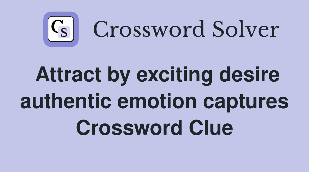 Attract by exciting desire authentic emotion captures Crossword Clue