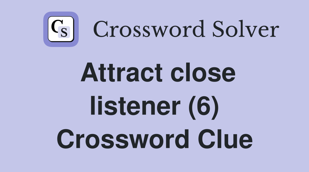 Attract close listener (6) Crossword Clue